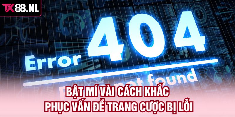 Bật mí vài cách khắc phục vấn đề trang cược bị lỗi