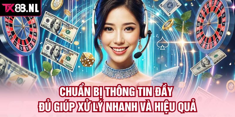 Chuẩn bị thông tin đầy đủ giúp xử lý nhanh và hiệu quả