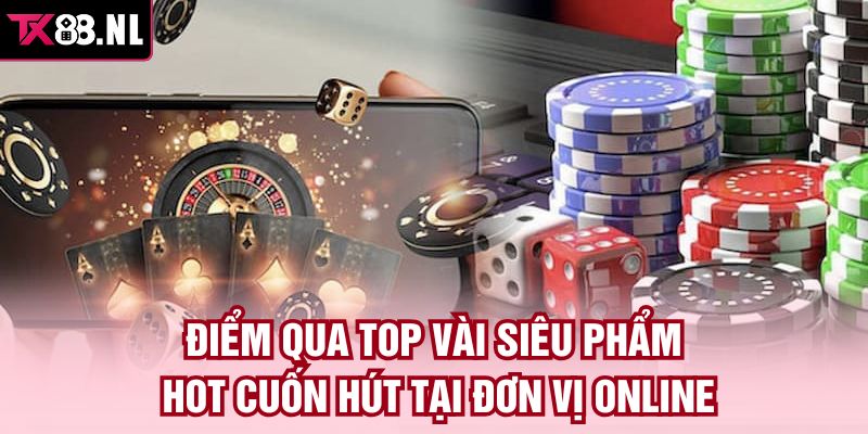Điểm qua top vài siêu phẩm hot cuốn hút tại đơn vị online