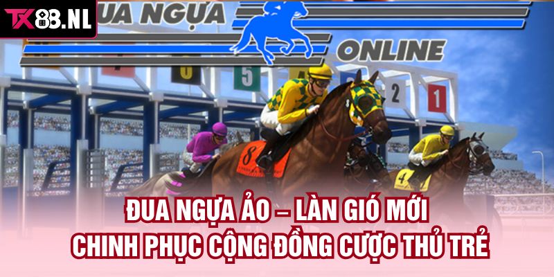 Đua ngựa ảo – Làn gió mới chinh phục cộng đồng cược thủ trẻ