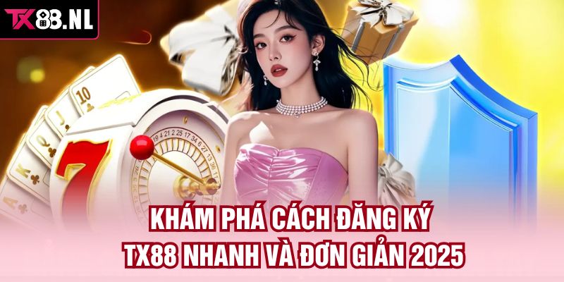 Khám Phá Cách Đăng Ký TX88 Nhanh Và Đơn Giản 2025