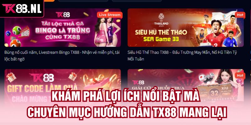 Khám phá lợi ích nổi bật mà chuyên mục hướng dẫn TX88 mang lại
