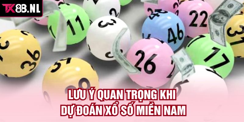 Lưu ý quan trọng khi dự đoán xổ số miền Nam