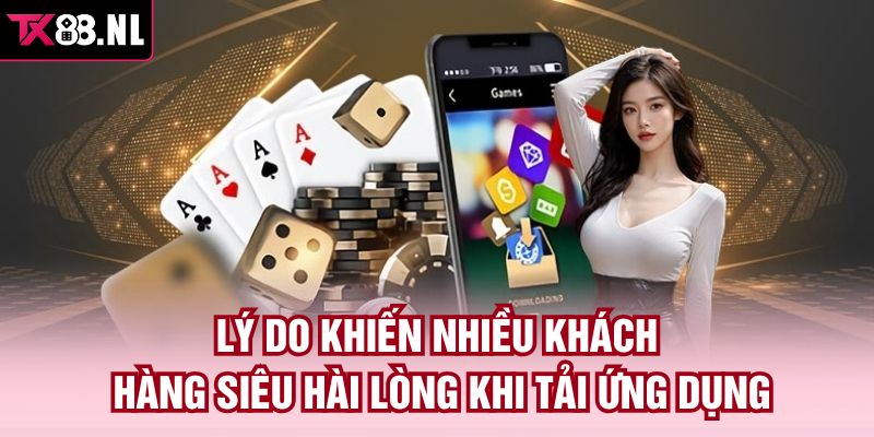 Lý do khiến nhiều khách hàng siêu hài lòng khi tải ứng dụng