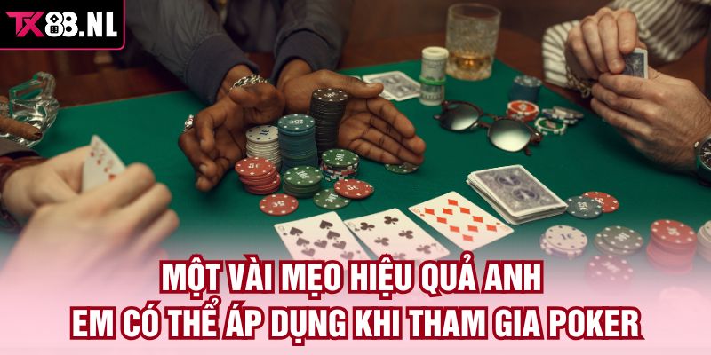 Một vài mẹo hiệu quả anh em có thể áp dụng khi tham gia Poker 