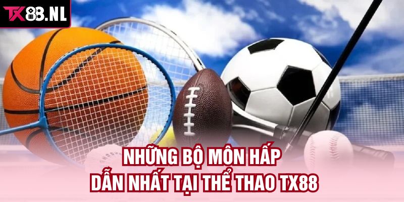 Những bộ môn hấp dẫn nhất tại thể thao TX88