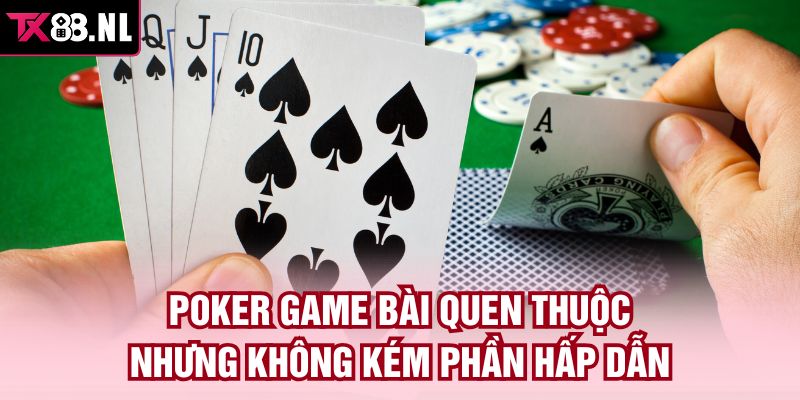 Poker game bài quen thuộc nhưng không kém phần hấp dẫn 