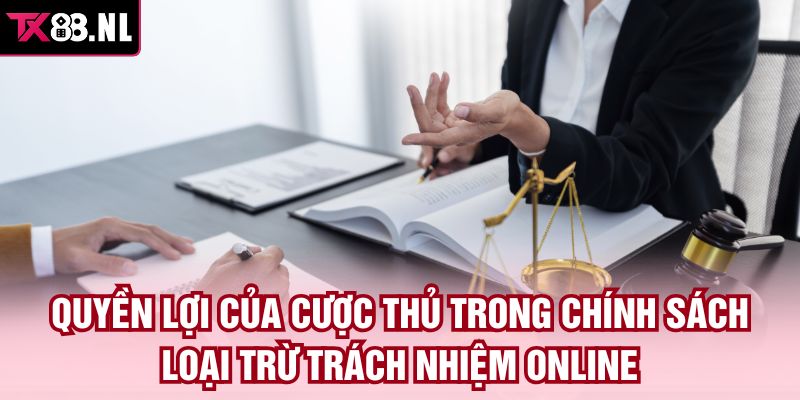 Quyền lợi của cược thủ trong chính sách loại trừ trách nhiệm online
