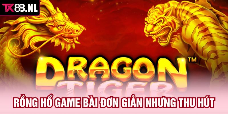 Rồng Hổ game bài đơn giản nhưng thu hút 