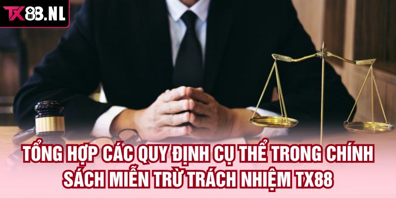 Tổng hợp các quy định cụ thể trong chính sách miễn trừ trách nhiệm TX88
