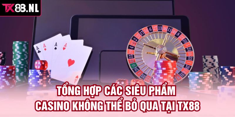 Tổng hợp các siêu phẩm casino không thể bỏ qua tại TX88